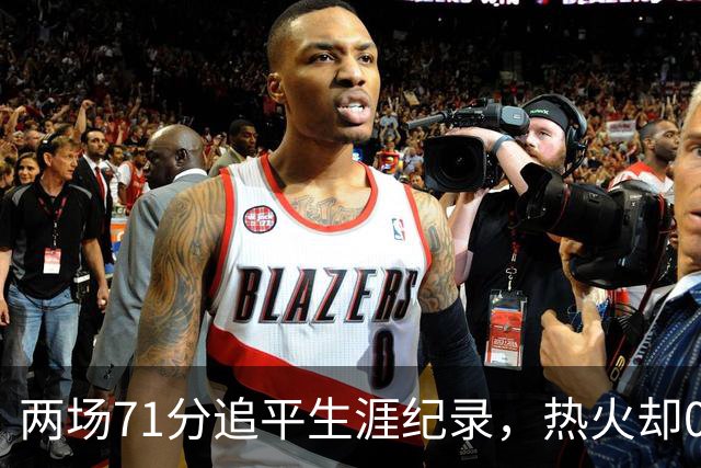 两场71分追平生涯纪录，热火却0胜2负丢了259分