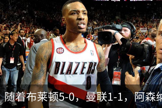 随着布莱顿5-0，曼联1-1，阿森纳1-0诺丁汉森林，英超积分榜出炉